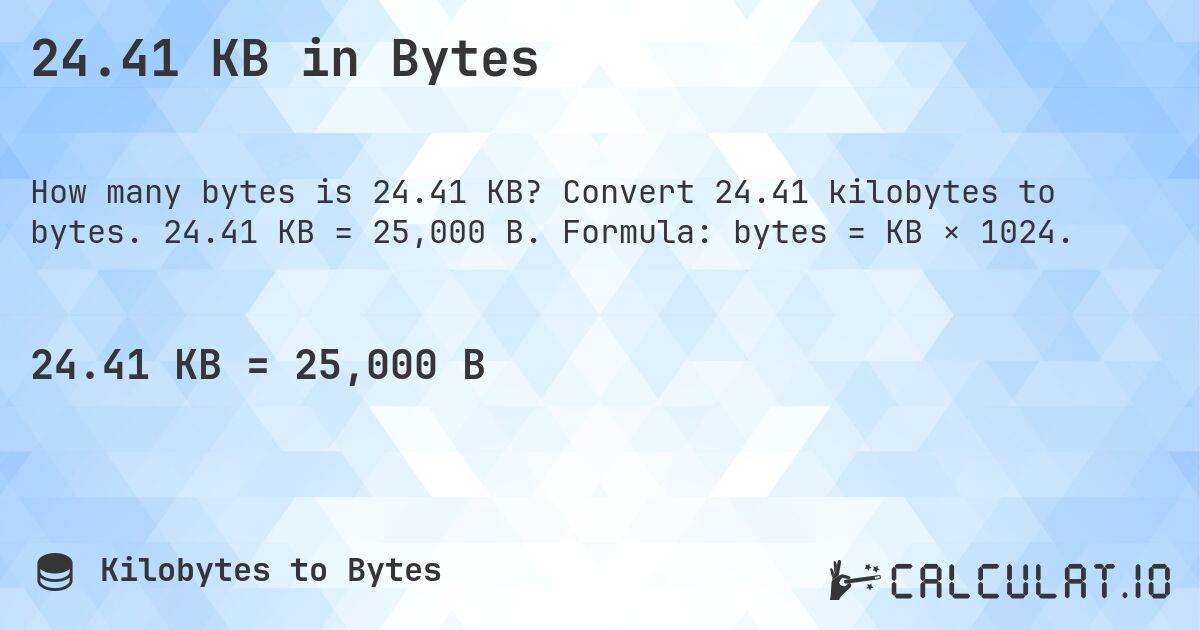24.41 KB in Bytes. Convert 24.41 kilobytes to bytes. 24.41 KB = 25,000 B. Formula: bytes = KB × 1024.