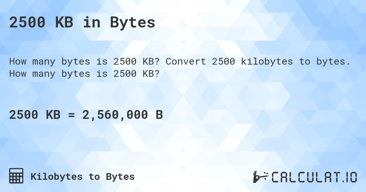 2500 KB in Bytes. Convert 2500 kilobytes to bytes. How many bytes is 2500 KB?