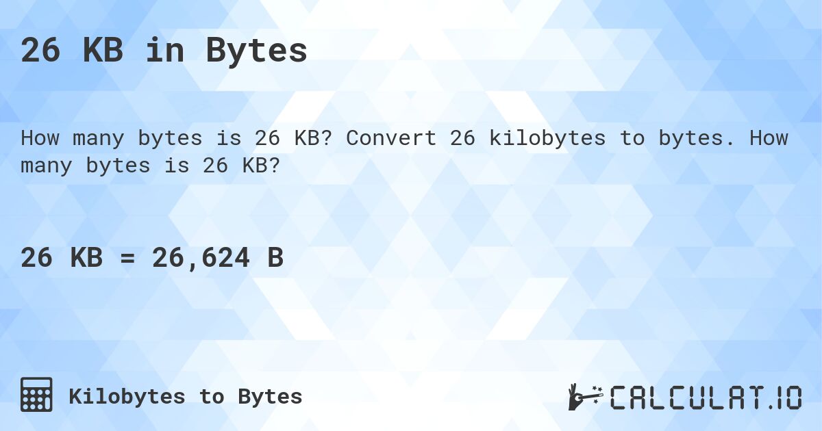 26 KB in Bytes. Convert 26 kilobytes to bytes. How many bytes is 26 KB?