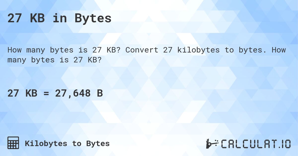 27 KB in Bytes. Convert 27 kilobytes to bytes. How many bytes is 27 KB?