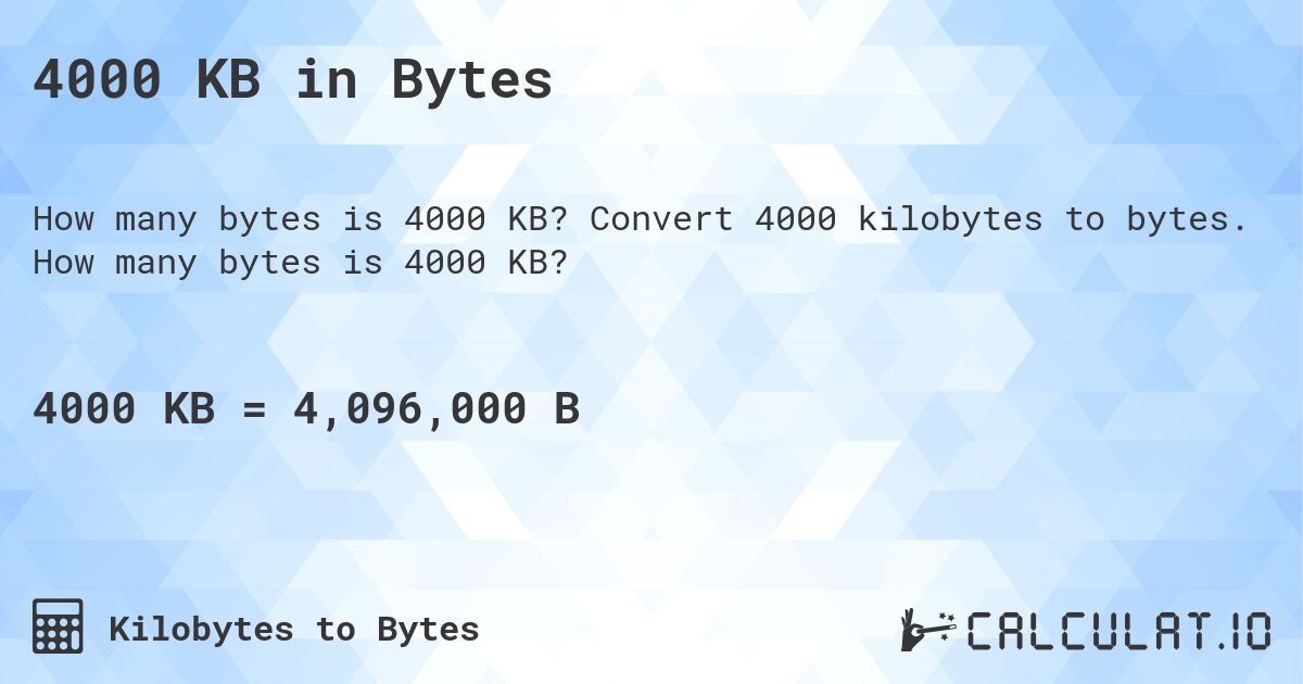 4000 KB in Bytes. Convert 4000 kilobytes to bytes. How many bytes is 4000 KB?