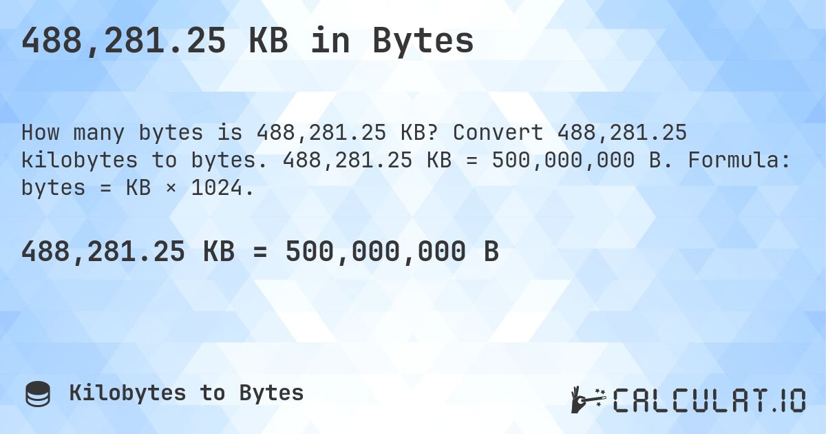 488,281.25 KB in Bytes. Convert 488,281.25 kilobytes to bytes. 488,281.25 KB = 500,000,000 B. Formula: bytes = KB × 1024.
