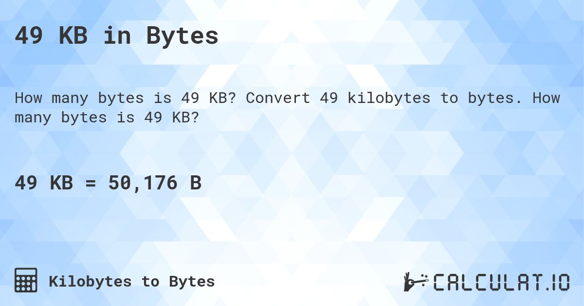 49 KB in Bytes. Convert 49 kilobytes to bytes. How many bytes is 49 KB?