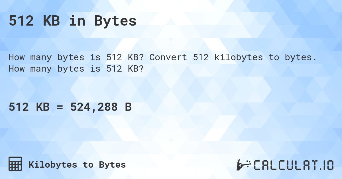 512 KB in Bytes. Convert 512 kilobytes to bytes. How many bytes is 512 KB?
