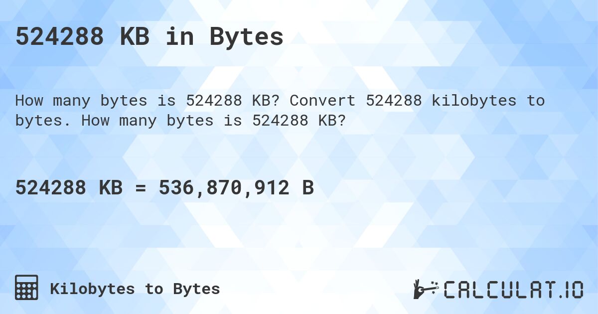524288 KB in Bytes. Convert 524288 kilobytes to bytes. How many bytes is 524288 KB?