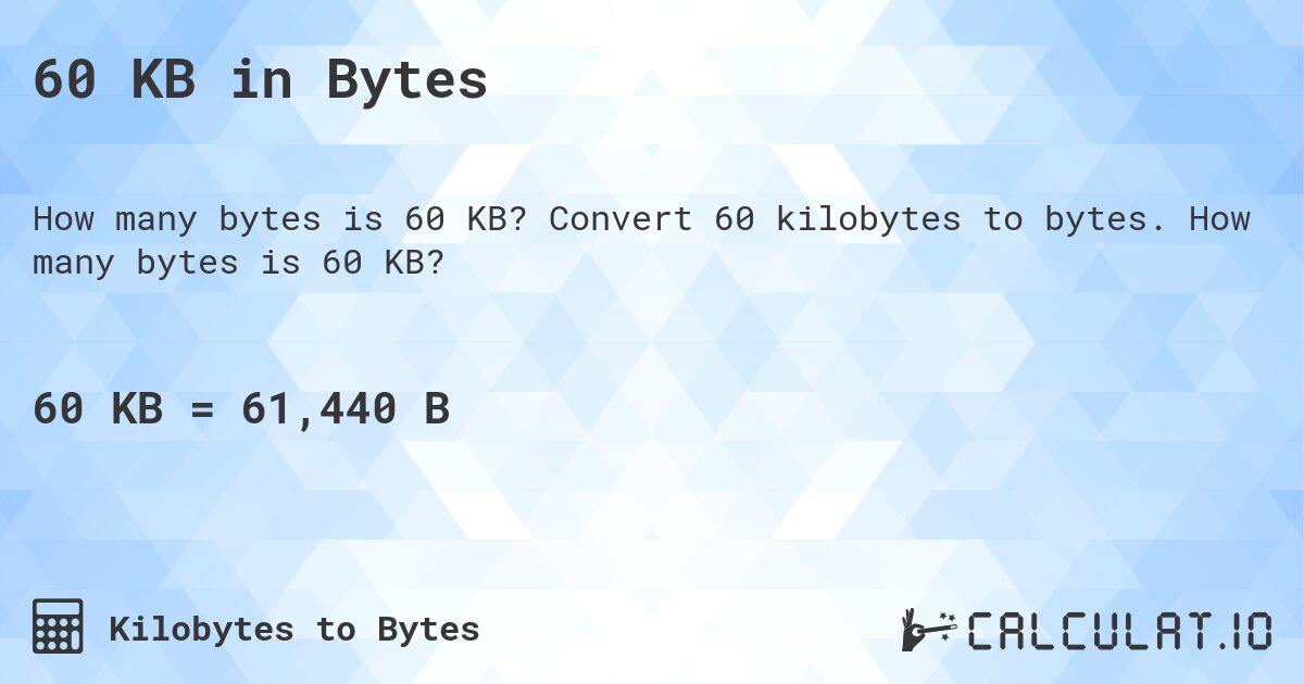 60 KB in Bytes. Convert 60 kilobytes to bytes. How many bytes is 60 KB?