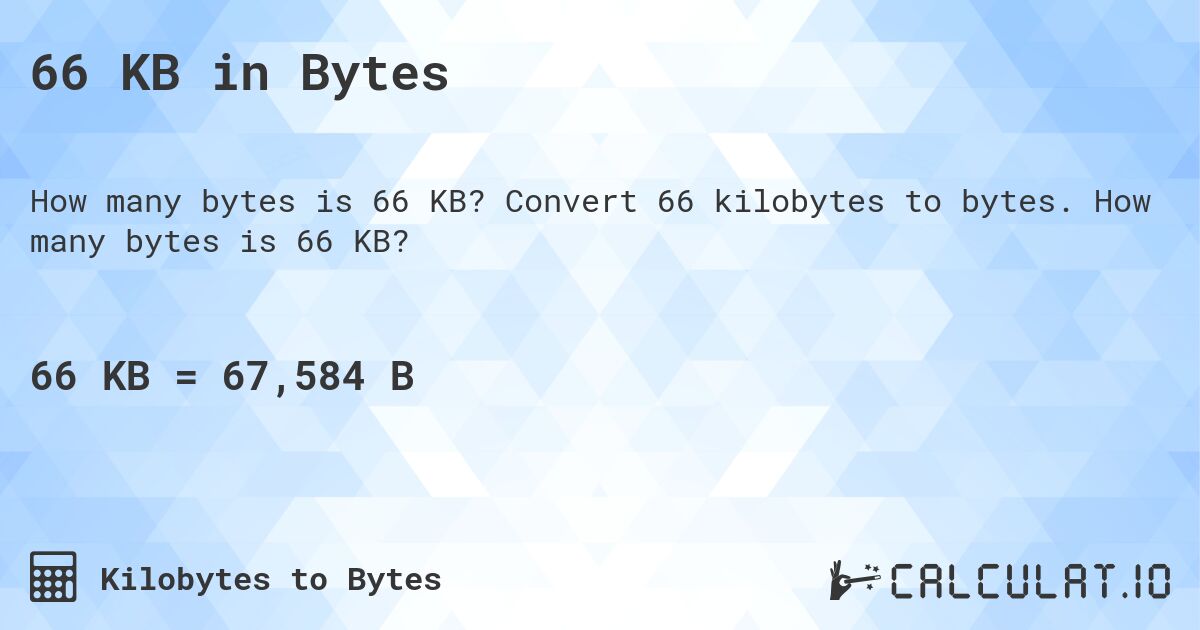 66 KB in Bytes. Convert 66 kilobytes to bytes. How many bytes is 66 KB?
