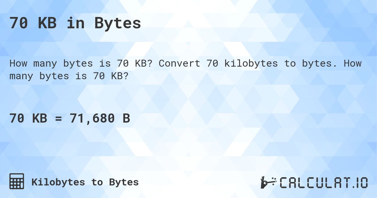 70 KB in Bytes. Convert 70 kilobytes to bytes. How many bytes is 70 KB?