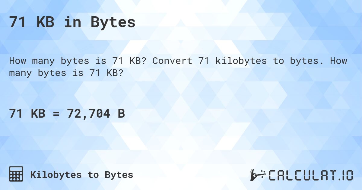 71 KB in Bytes. Convert 71 kilobytes to bytes. How many bytes is 71 KB?
