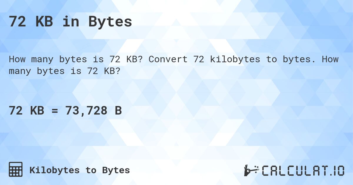 72 KB in Bytes. Convert 72 kilobytes to bytes. How many bytes is 72 KB?