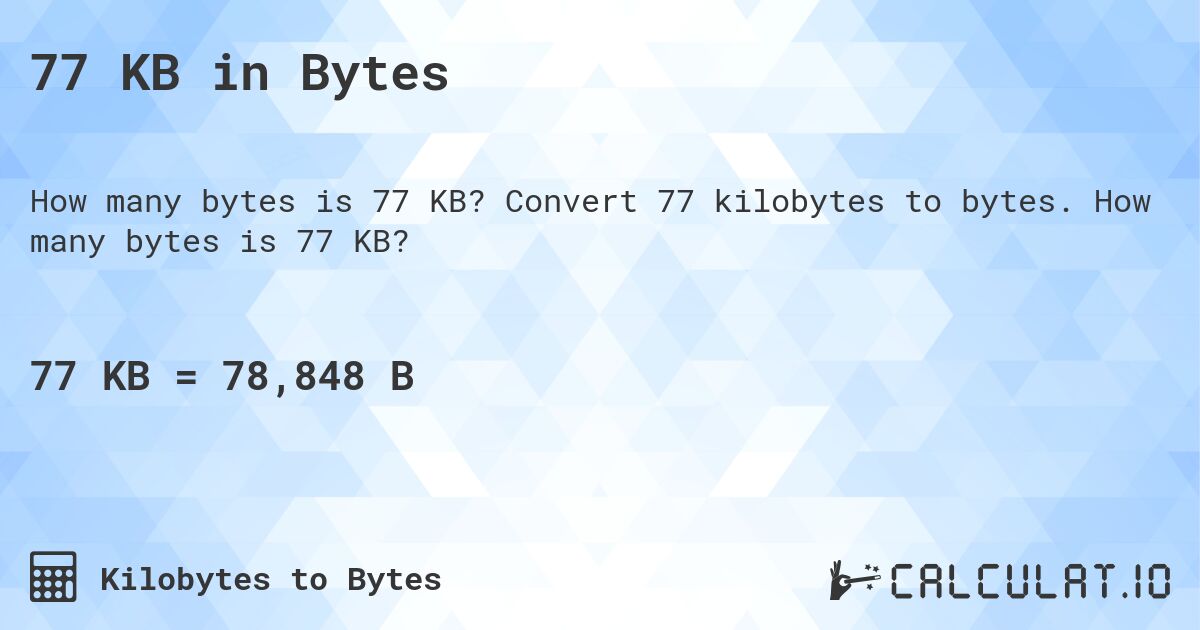 77 KB in Bytes. Convert 77 kilobytes to bytes. How many bytes is 77 KB?