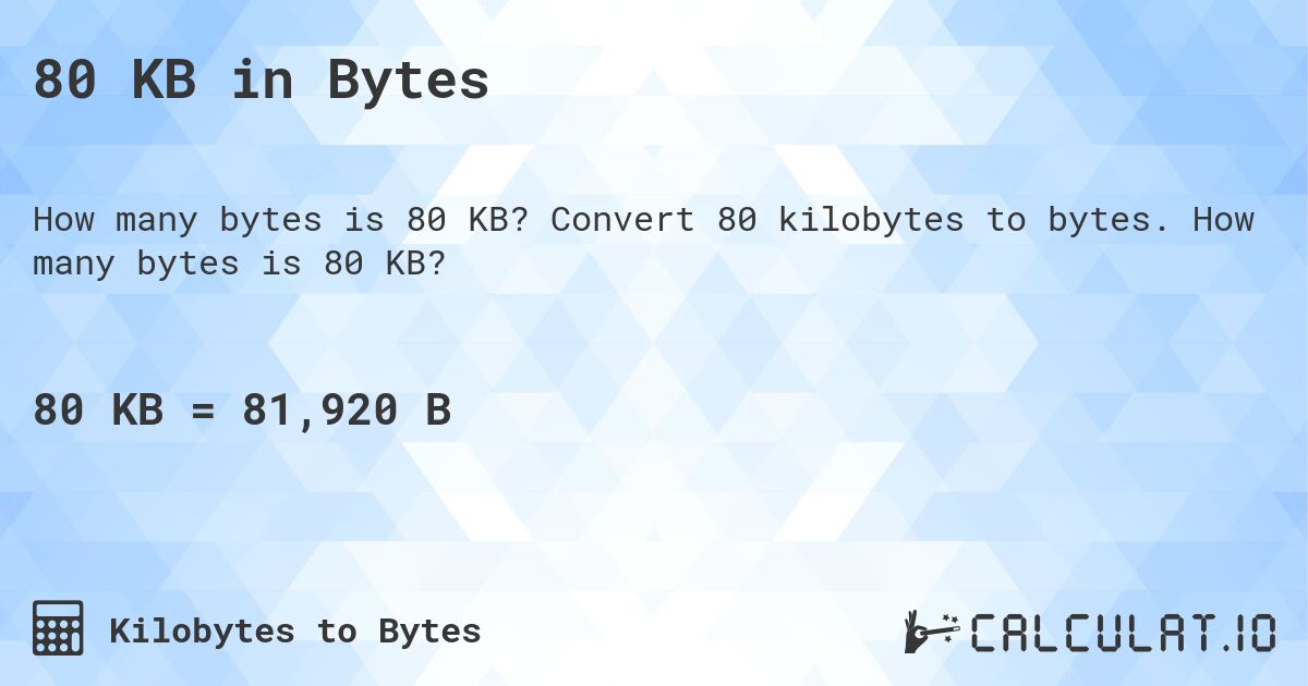 80 KB in Bytes. Convert 80 kilobytes to bytes. How many bytes is 80 KB?