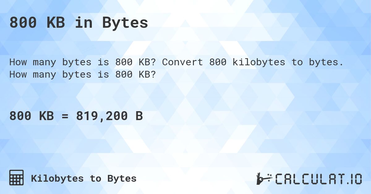 800 KB in Bytes. Convert 800 kilobytes to bytes. How many bytes is 800 KB?