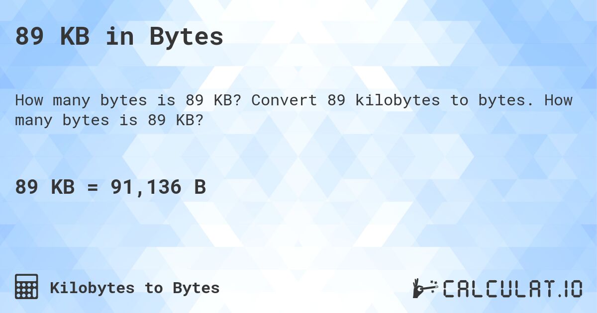 89 KB in Bytes. Convert 89 kilobytes to bytes. How many bytes is 89 KB?
