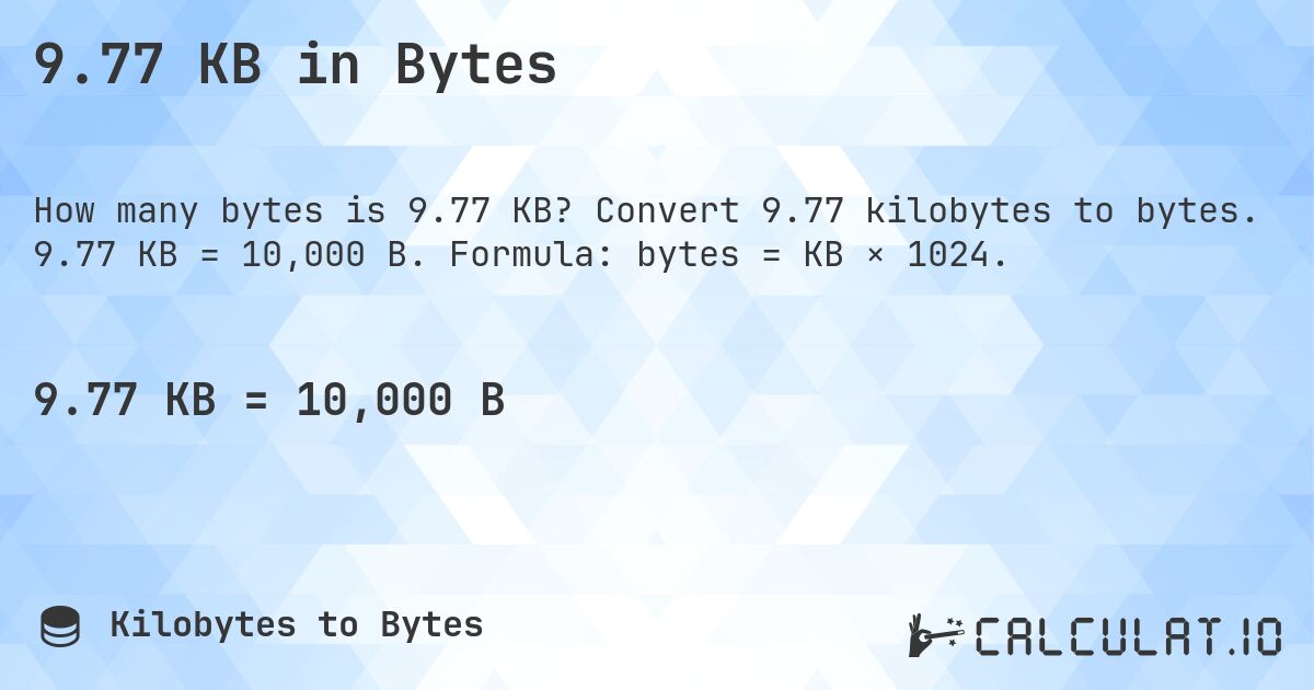 9.77 KB in Bytes. Convert 9.77 kilobytes to bytes. 9.77 KB = 10,000 B. Formula: bytes = KB × 1024.
