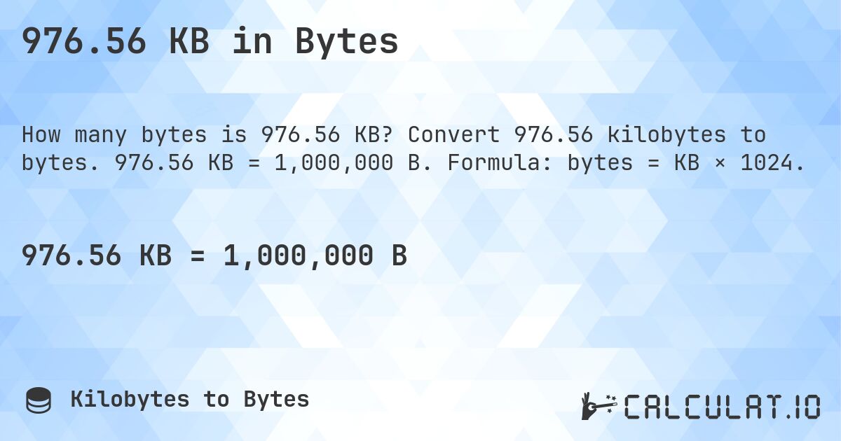 976.56 KB in Bytes. Convert 976.56 kilobytes to bytes. 976.56 KB = 1,000,000 B. Formula: bytes = KB × 1024.