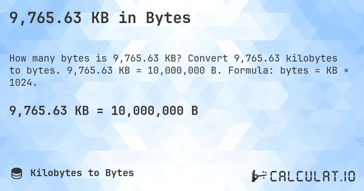 9,765.63 KB in Bytes. Convert 9,765.63 kilobytes to bytes. 9,765.63 KB = 10,000,000 B. Formula: bytes = KB × 1024.