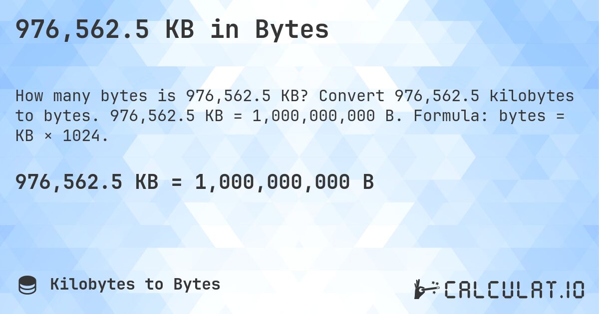 976,562.5 KB in Bytes. Convert 976,562.5 kilobytes to bytes. 976,562.5 KB = 1,000,000,000 B. Formula: bytes = KB × 1024.