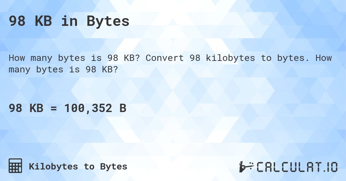 98 KB in Bytes. Convert 98 kilobytes to bytes. How many bytes is 98 KB?