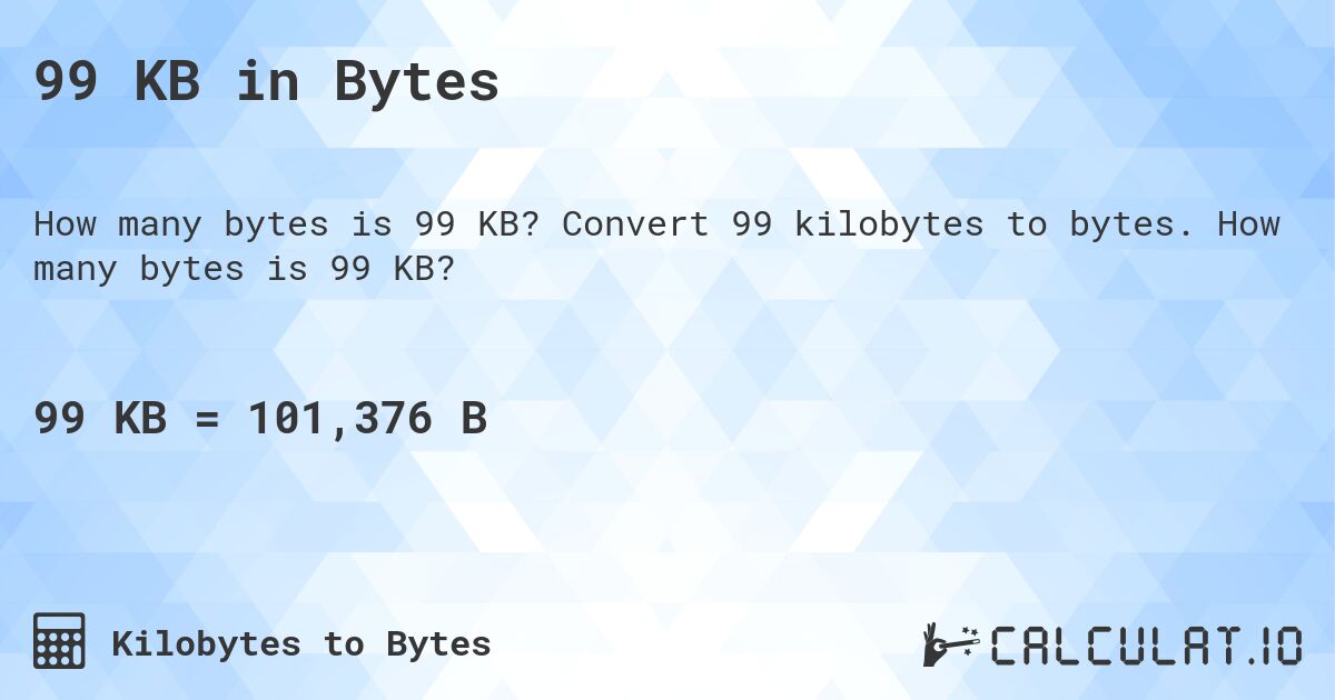 99 KB in Bytes. Convert 99 kilobytes to bytes. How many bytes is 99 KB?