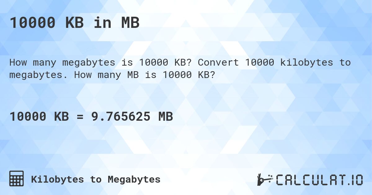 10000 KB in MB. Convert 10000 kilobytes to megabytes. How many MB is 10000 KB?