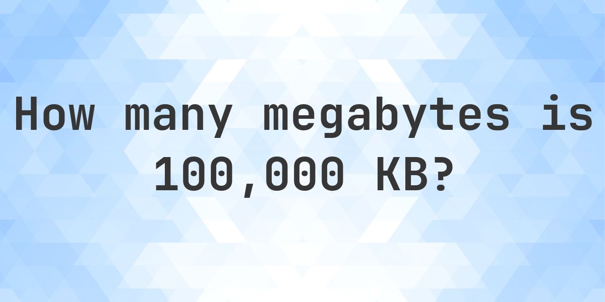 100,000 KB in MB - Calculatio