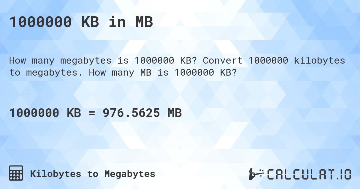1000000 KB in MB. Convert 1000000 kilobytes to megabytes. How many MB is 1000000 KB?