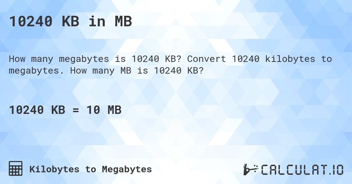 10240 KB in MB. Convert 10240 kilobytes to megabytes. How many MB is 10240 KB?