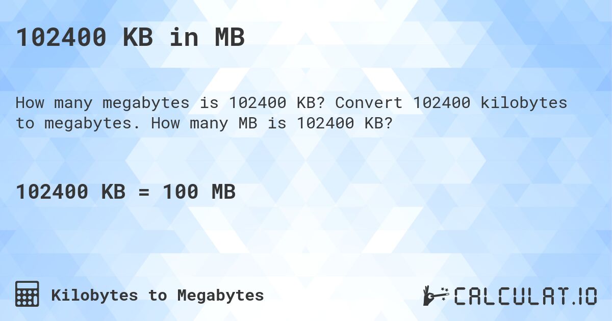 102400 KB in MB. Convert 102400 kilobytes to megabytes. How many MB is 102400 KB?