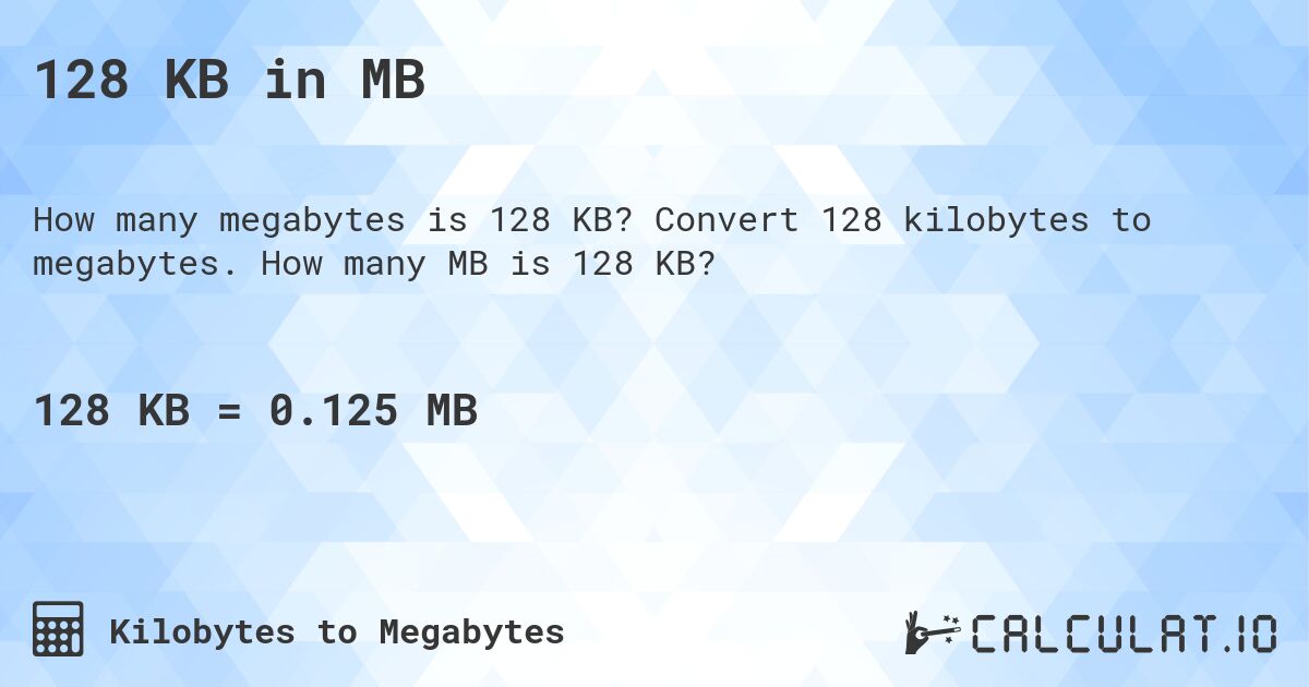 128 KB in MB. Convert 128 kilobytes to megabytes. How many MB is 128 KB?