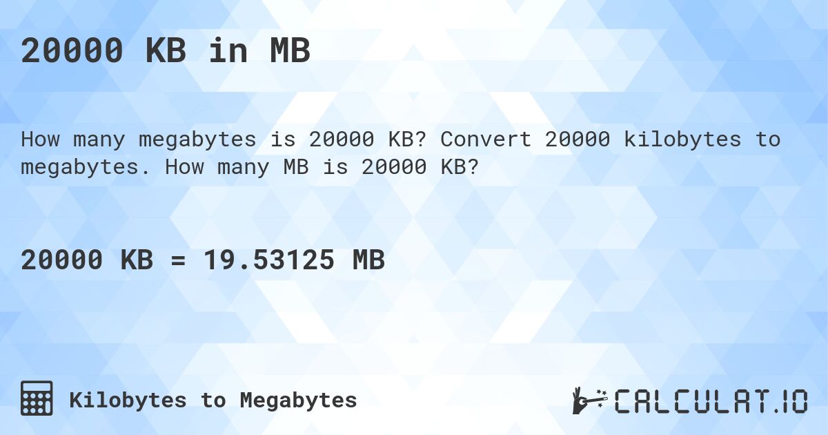20000 KB in MB. Convert 20000 kilobytes to megabytes. How many MB is 20000 KB?