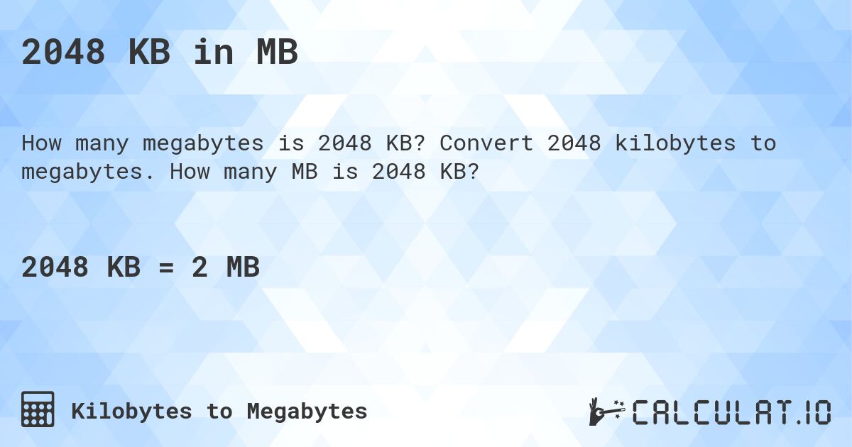 2048 KB in MB. Convert 2048 kilobytes to megabytes. How many MB is 2048 KB?
