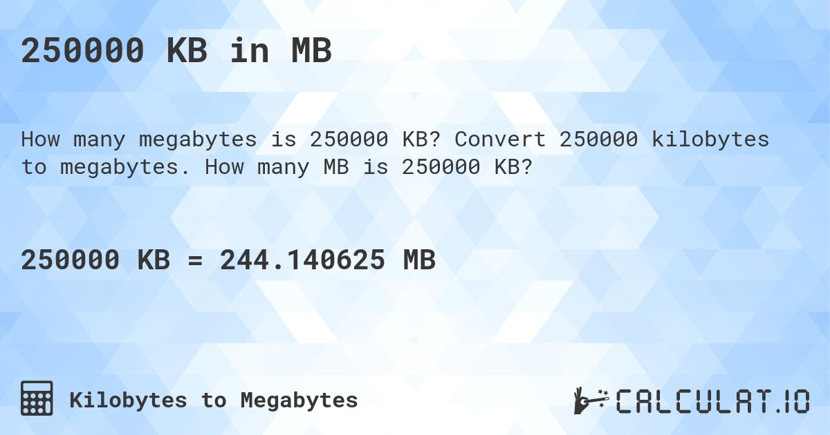 250000 KB in MB. Convert 250000 kilobytes to megabytes. How many MB is 250000 KB?