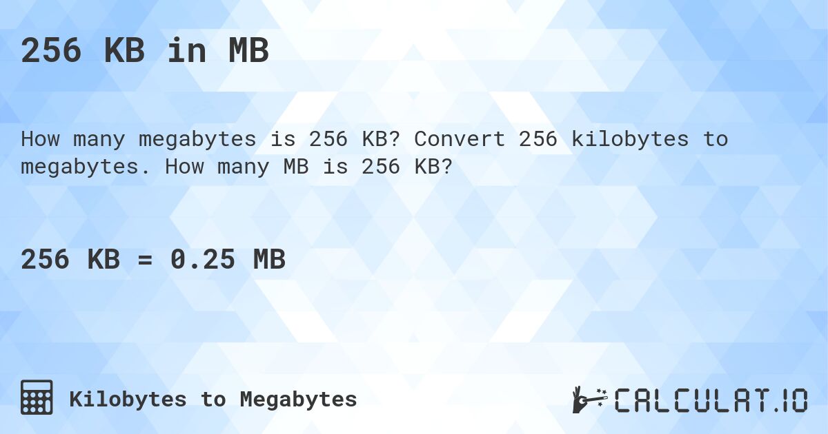 256 KB in MB. Convert 256 kilobytes to megabytes. How many MB is 256 KB?