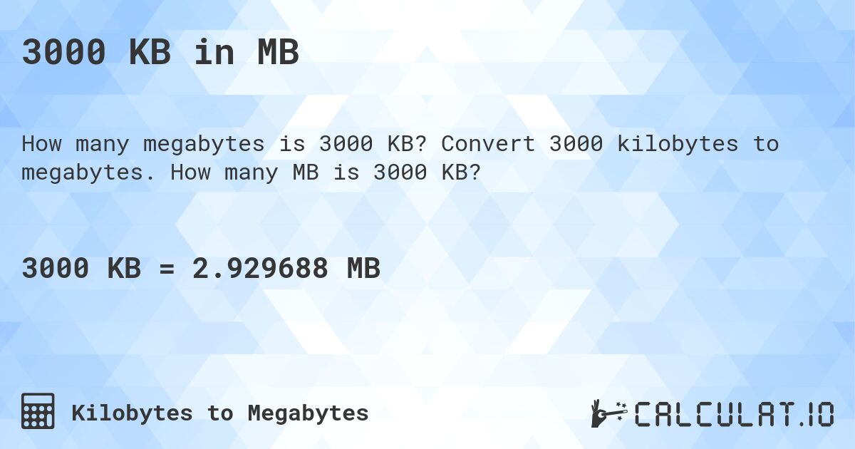 3000 KB in MB. Convert 3000 kilobytes to megabytes. How many MB is 3000 KB?