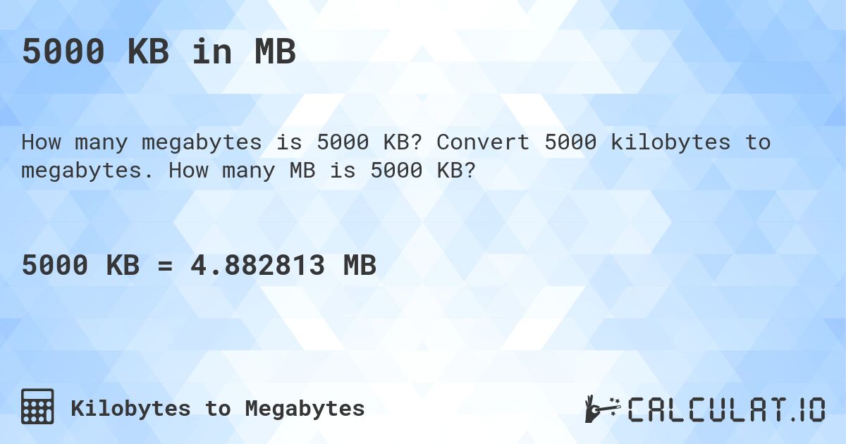 5000 KB in MB. Convert 5000 kilobytes to megabytes. How many MB is 5000 KB?