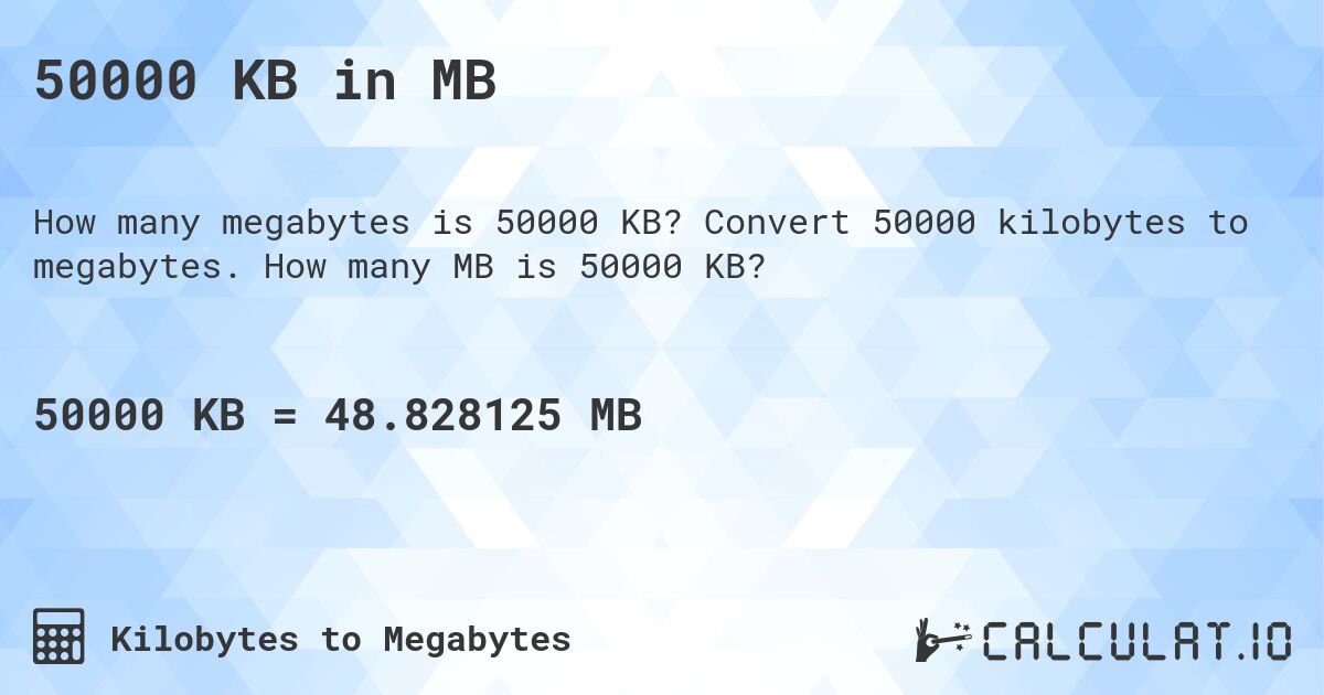 50000 KB in MB. Convert 50000 kilobytes to megabytes. How many MB is 50000 KB?