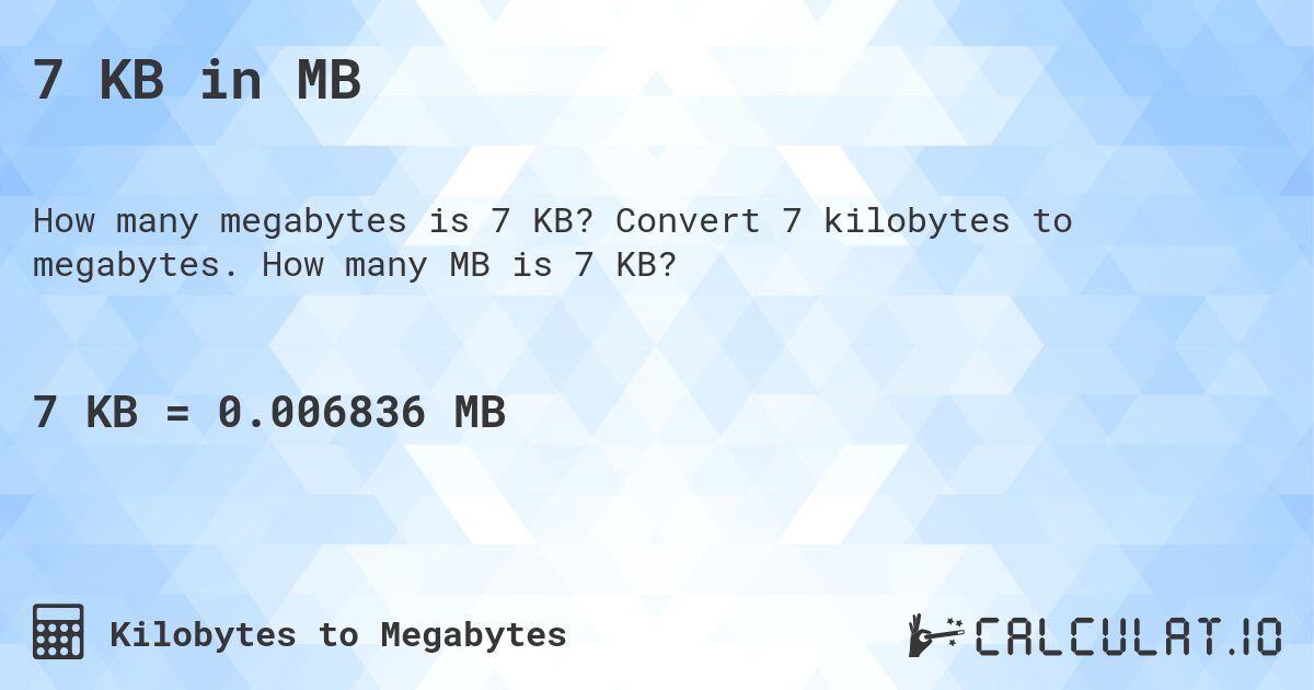 7 KB in MB. Convert 7 kilobytes to megabytes. How many MB is 7 KB?