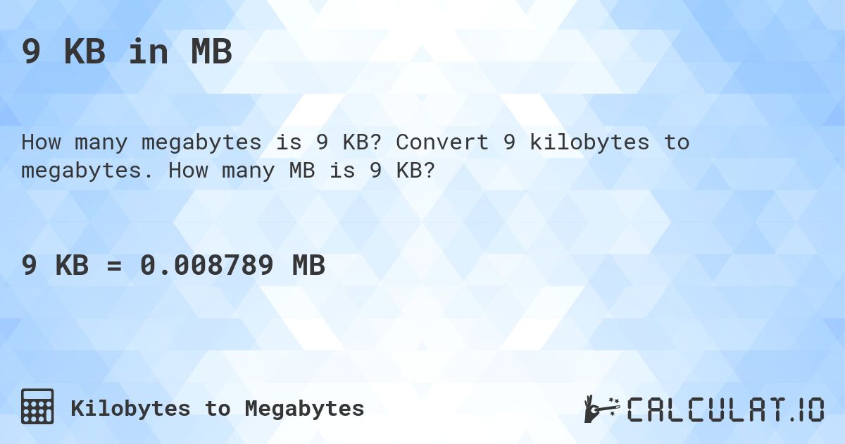 9 KB in MB. Convert 9 kilobytes to megabytes. How many MB is 9 KB?