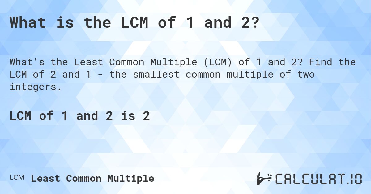 What is the LCM of 1 and 2?. Find the LCM of 2 and 1 - the smallest common multiple of two integers.