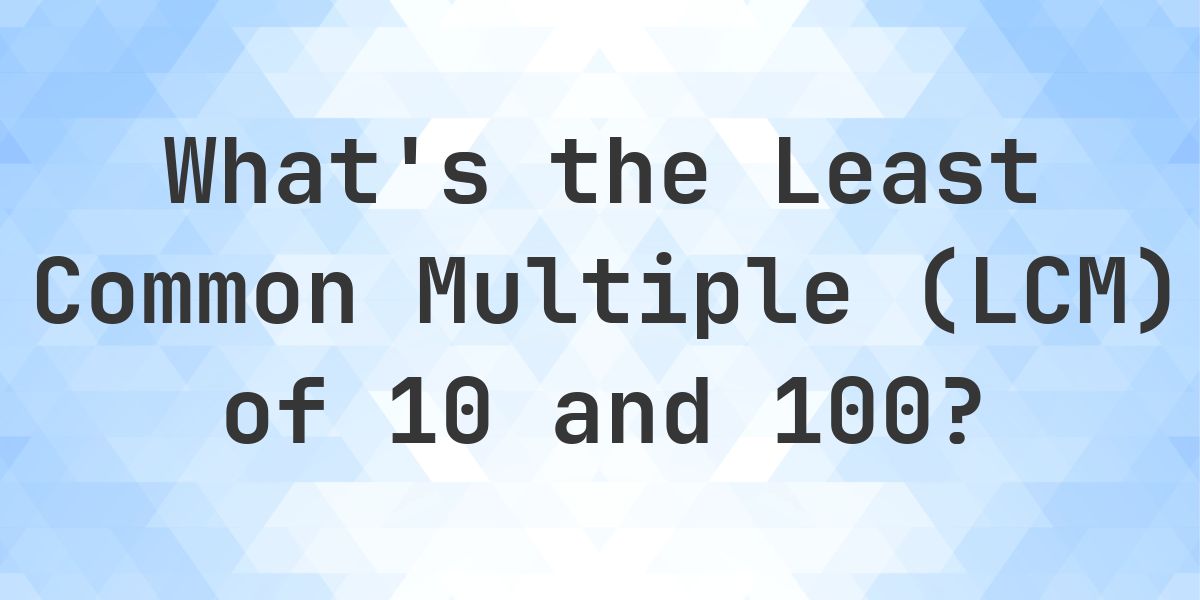 What is the LCM of 10 and 100? - Calculatio
