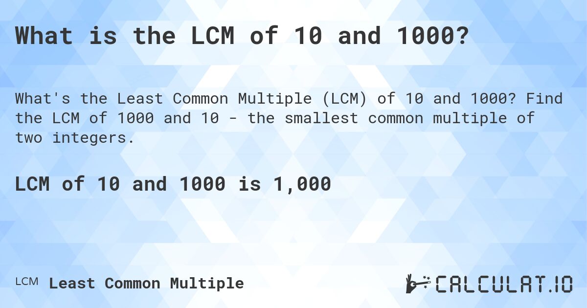 What is the LCM of 10 and 1000?. Find the LCM of 1000 and 10 - the smallest common multiple of two integers.