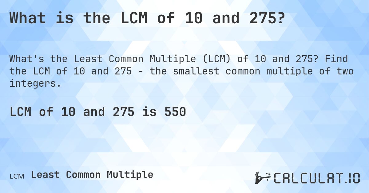 What is the LCM of 10 and 275?. Find the LCM of 10 and 275 - the smallest common multiple of two integers.