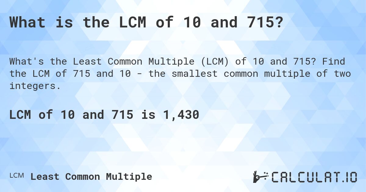 What is the LCM of 10 and 715?. Find the LCM of 715 and 10 - the smallest common multiple of two integers.