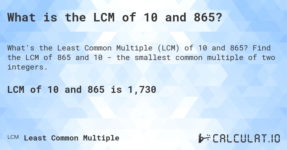 What is the LCM of 10 and 865?. Find the LCM of 865 and 10 - the smallest common multiple of two integers.