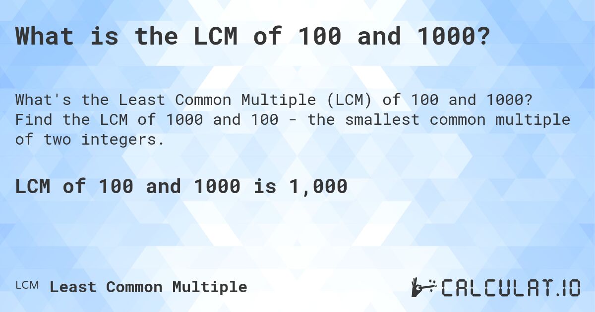 What is the LCM of 100 and 1000?. Find the LCM of 1000 and 100 - the smallest common multiple of two integers.