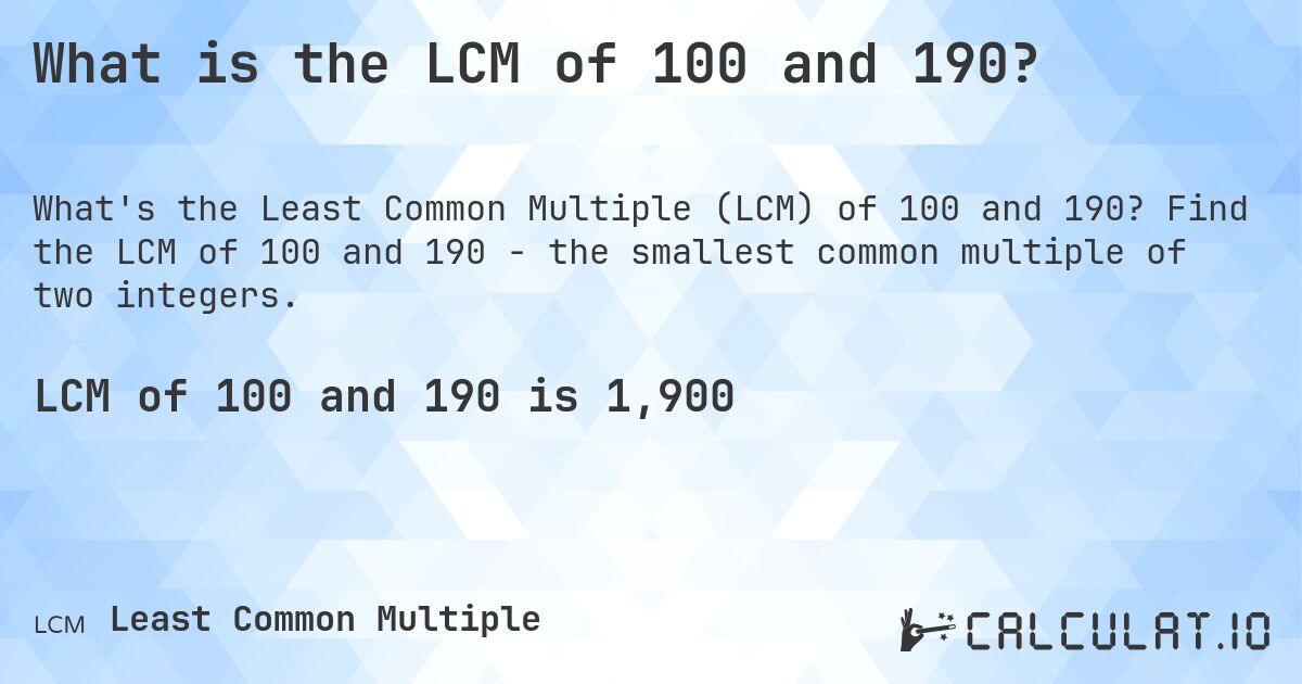 What is the LCM of 100 and 190?. Find the LCM of 100 and 190 - the smallest common multiple of two integers.
