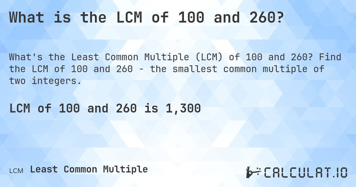 What is the LCM of 100 and 260?. Find the LCM of 100 and 260 - the smallest common multiple of two integers.