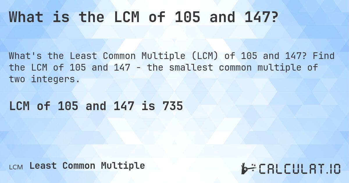 What is the LCM of 105 and 147?. Find the LCM of 105 and 147 - the smallest common multiple of two integers.