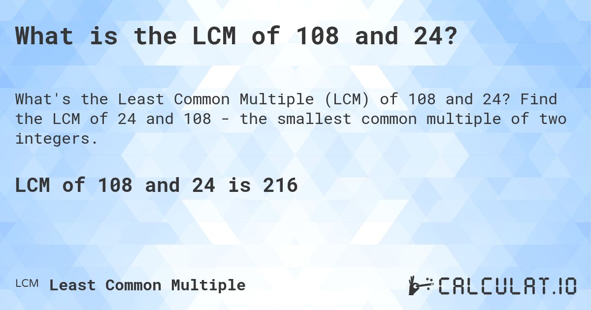 What is the LCM of 108 and 24?. Find the LCM of 24 and 108 - the smallest common multiple of two integers.